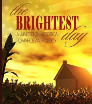 The Brightest Day: A Juneteenth Historical Romance Anthology, by Alyssa Cole, Lena Hart, Piper Huguley