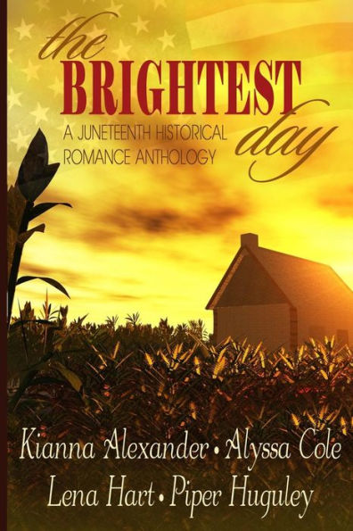 The Brightest Day: A Juneteenth Historical Romance Anthology, by Alyssa Cole, Lena Hart, Piper Huguley