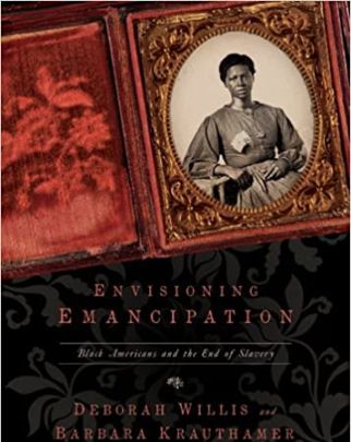 "Envisioning Emancipation: Black Americans and the End of Slavery," by Deborah Willis