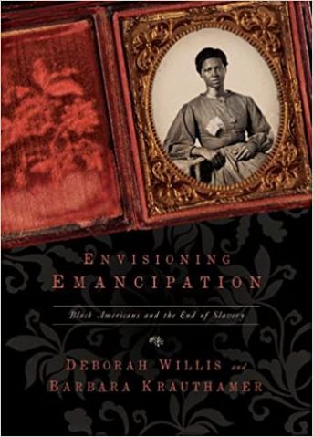 "Envisioning Emancipation: Black Americans and the End of Slavery," by Deborah Willis